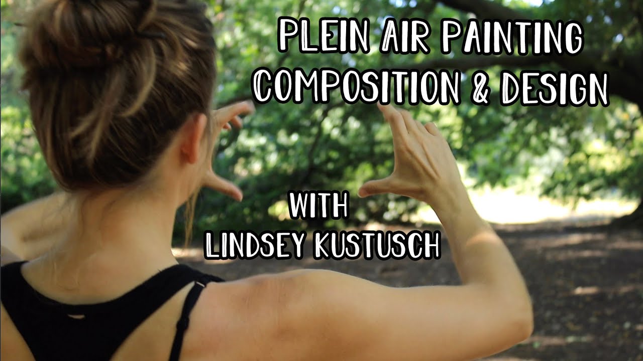 PLEIN AIR PAINTING COMPOSITION & DESIGN with Lindsey Kustusch