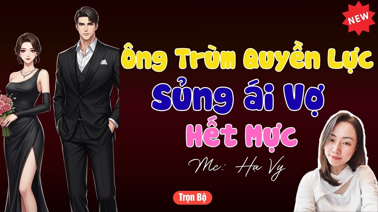 TRUYỆN TIỂU THUYẾT HAY :ÔNG TRÙM QUYỀN LỰC SỦNG ÁI VỢ HẾT MỰC | MC HẠ VY DIỄN ĐỌC HAY VÀ HẤP DẪN .