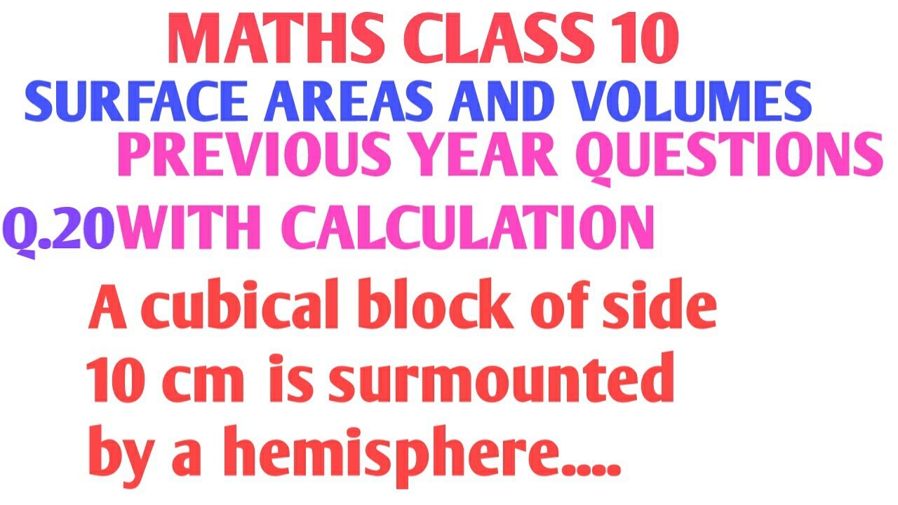 A cubical block of side 10 cm is surmounted by a hemisphere.