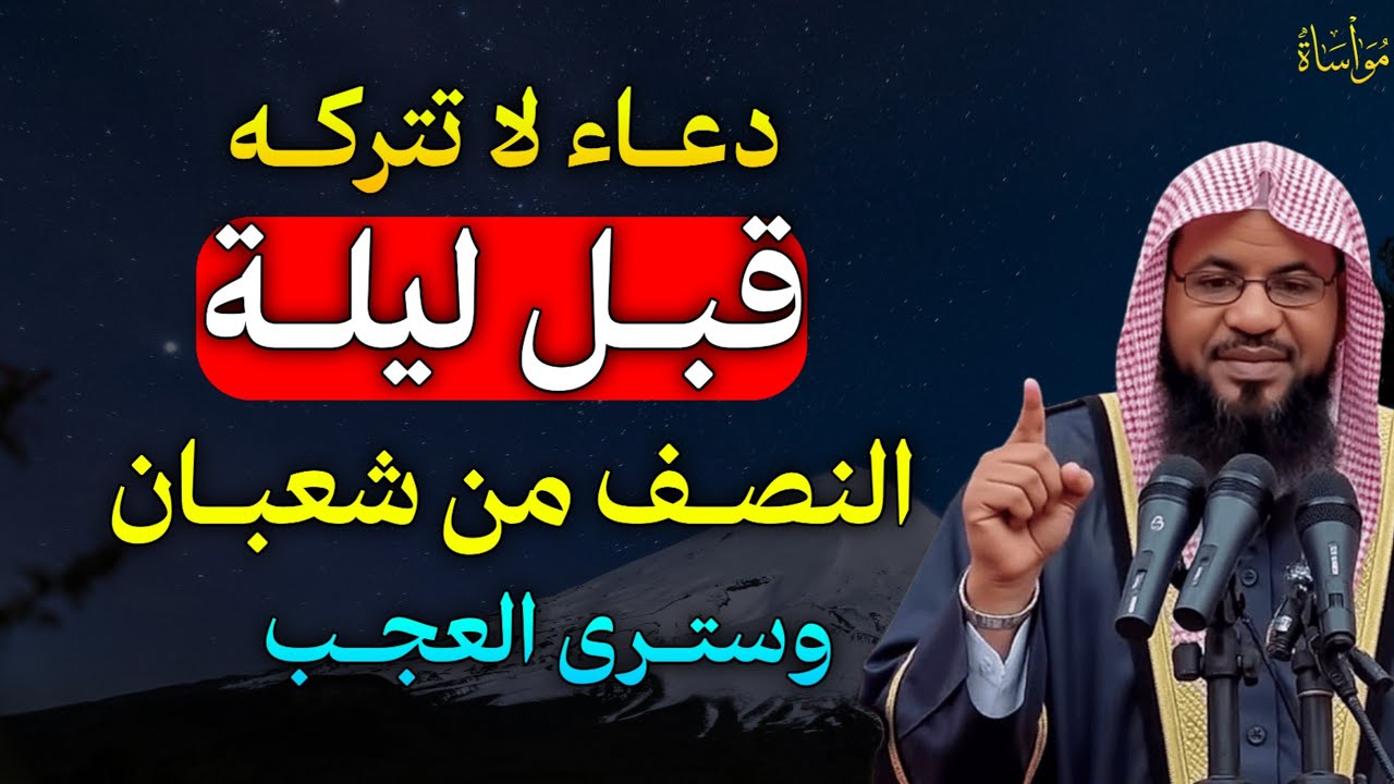 دعاء لا تتركه قبل ليلة النصف من شعبان وسترى العجب وتحقق المعجزات بإذن الله.. 