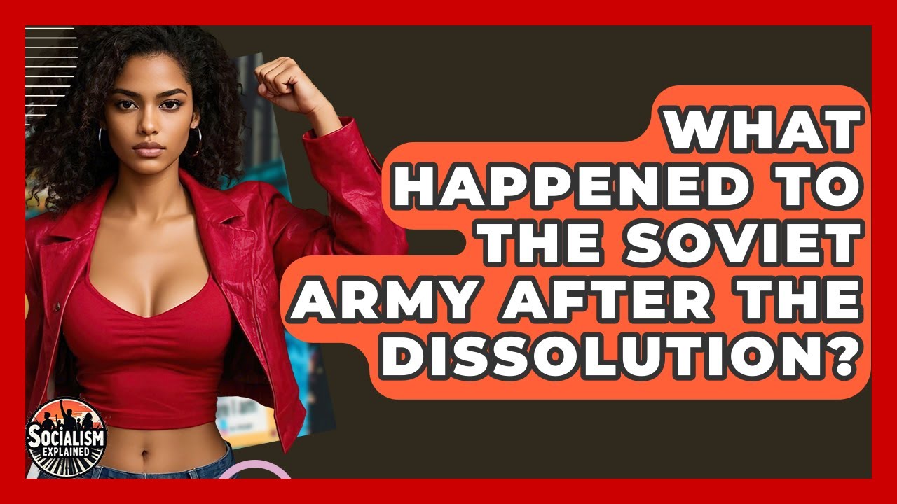 What Happened To The Soviet Army After The Dissolution? - Socialism Explained