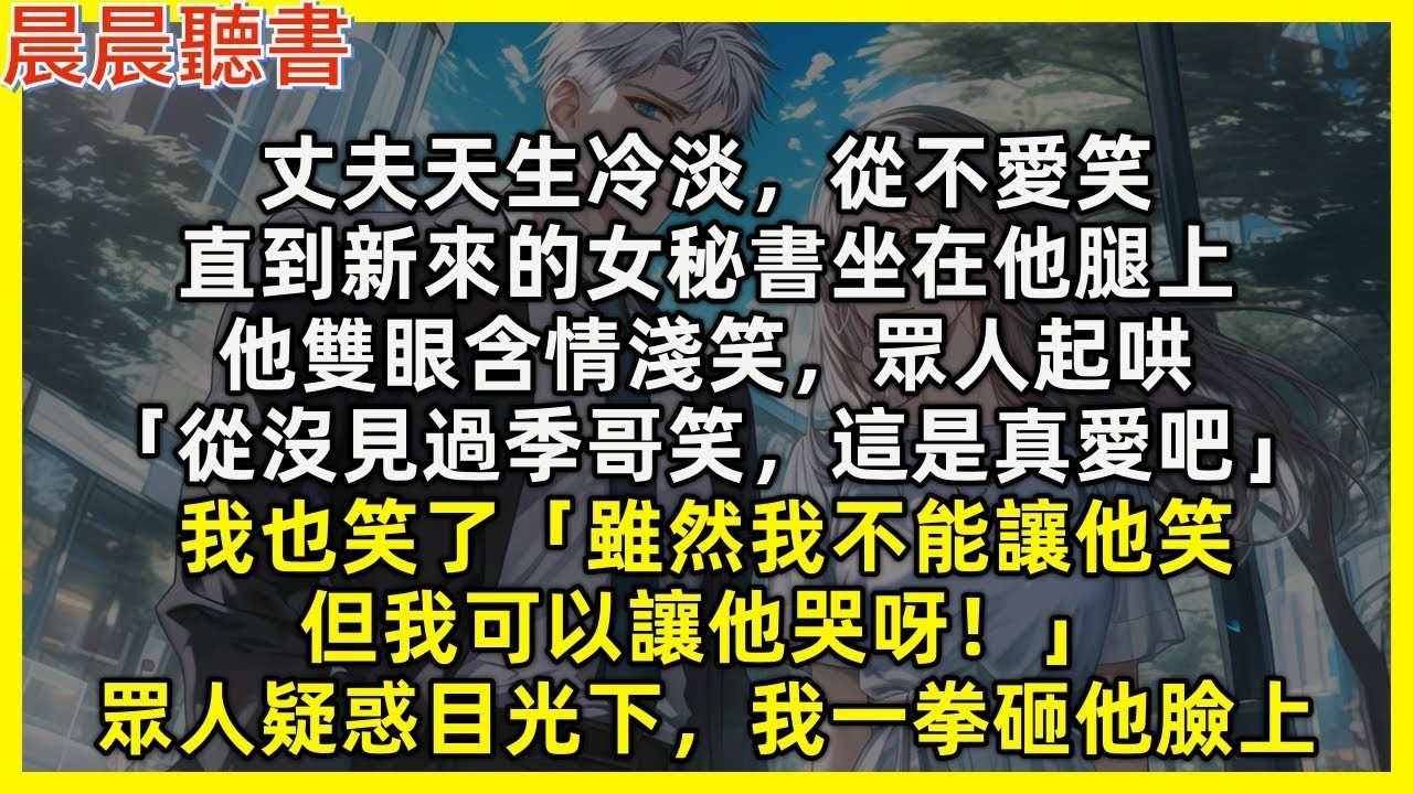 【完結爽文】丈夫天生冷淡從不愛笑，直到他雙眼含情淺笑地看著坐他腿上的女秘書，眾人起哄「從沒見過季哥笑，這是真愛吧」我也笑了「雖然我不能讓他笑，但我可以讓他哭呀」下秒我一拳砸他臉上