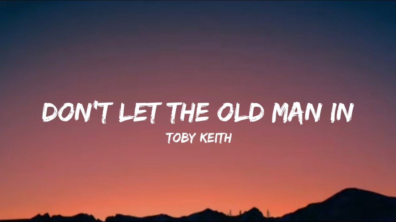 Toby Keith - Don't Let the Old Man In (lyrics)