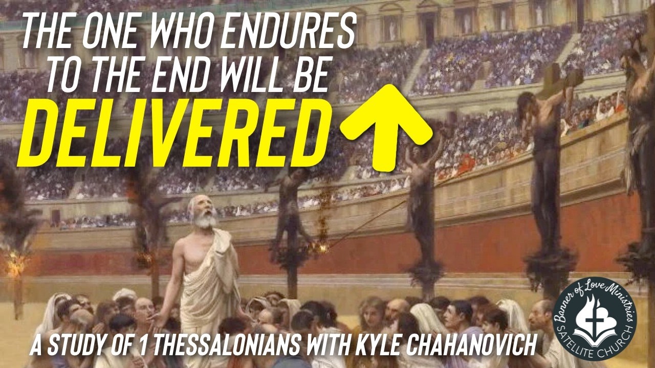 The One who Endures to the End will be DELIVERED!  Kyle Chahanovich, Banner of Love Satellite