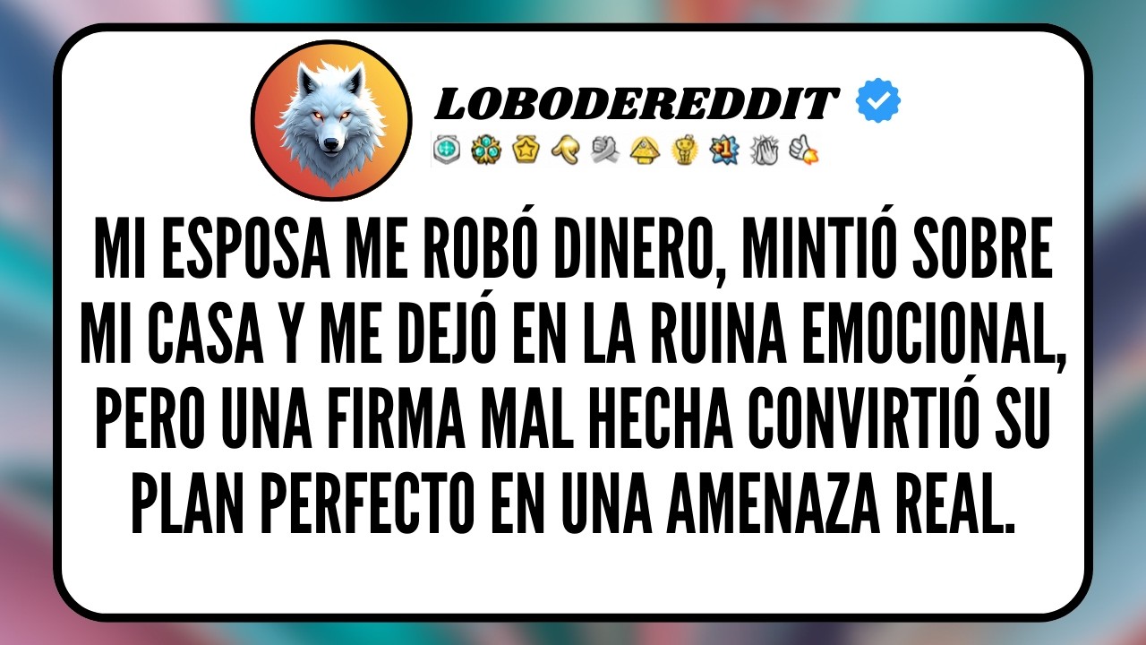 Mi ESPOSA me ROBÓ Dinero, Mintió sobre MI CASA y me Dejó en La Ruina Emocional, pero una Firma...