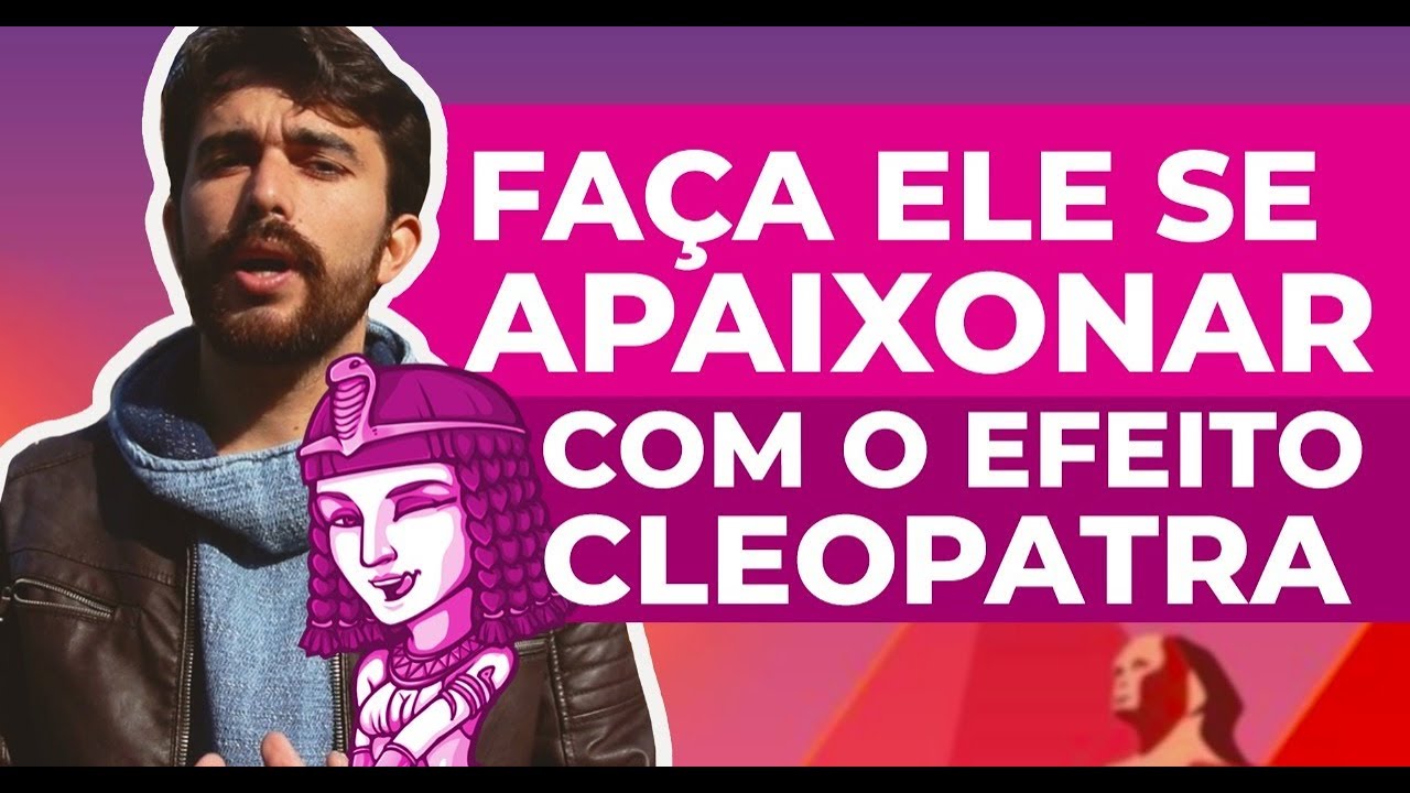 Faça ele se apaixonar com o EFEITO CLEÓPATRA
