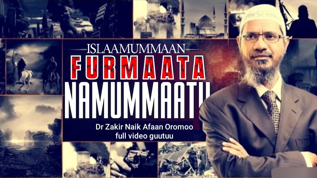 dr zakir naik Afaan Oromoo ( Islaamummaan Furmaata Namummaatii) full video gutuu