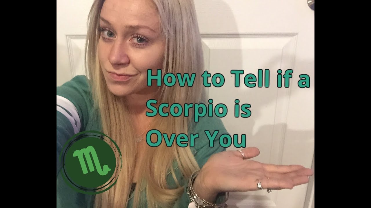 How to Tell if a Scorpio is Over You