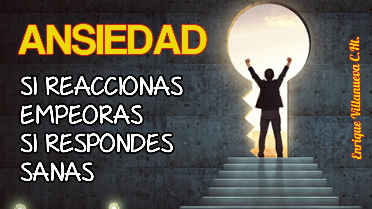 ANSIEDAD: SI REACCIONAS EMPEORAS. SI APRENDES A RESPONDER SANAS