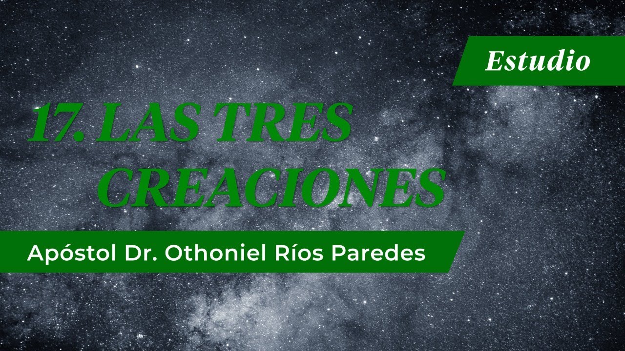 Las Tres Creaciones -Apóstol Dr. Othoniel Ríos Paredes-
