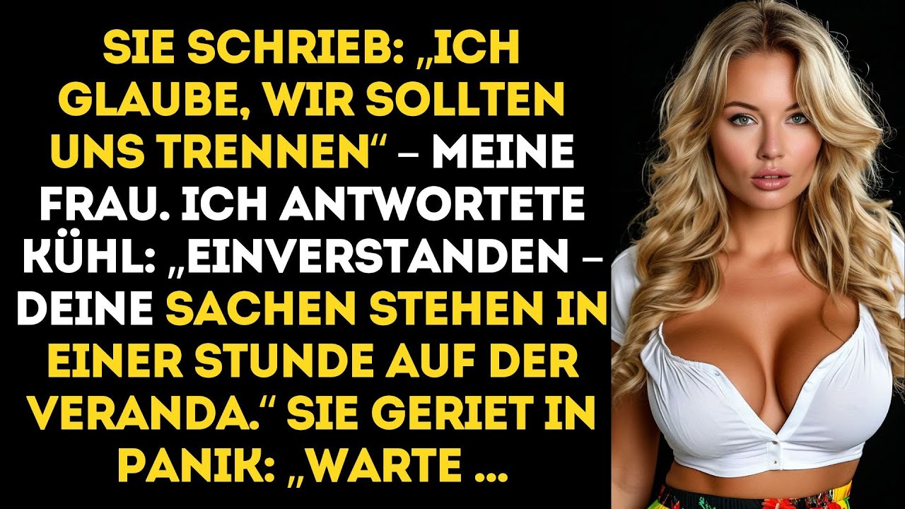 Sie schrieb, dass wir uns TRENEN sollten – also stellte ich ihre SACHEN auf die VERANDA, und ihre...