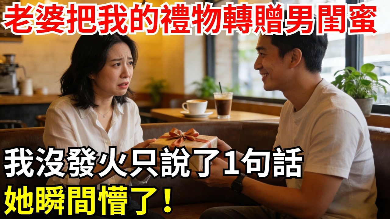 老婆把我送的禮物轉贈男閨蜜，我沒發火只説了1句話，她瞬間懵了！#故事#情感