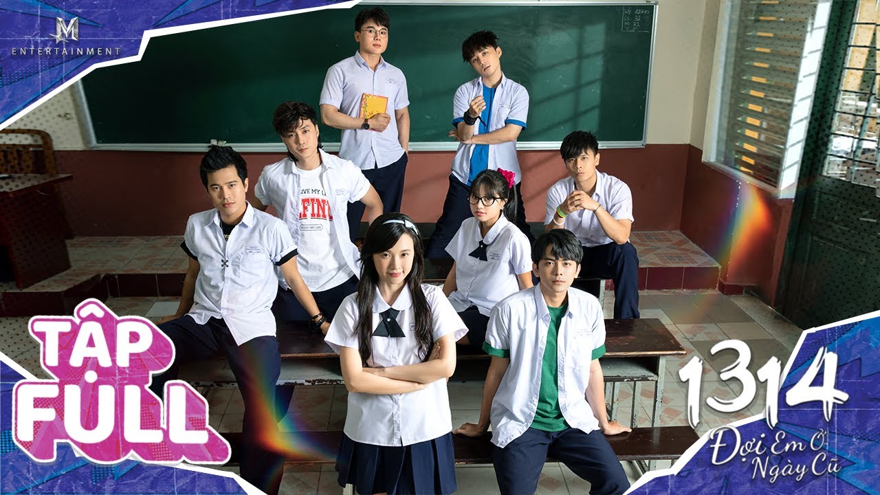 FULL TẬP: 1314 - ĐỢI EM Ở NGÀY CŨ | PHIM HỌC ĐƯỜNG 2025