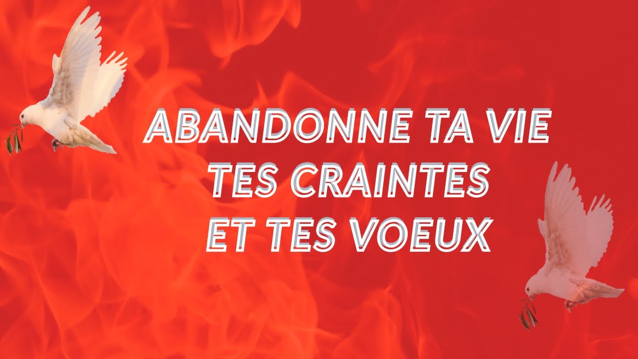 ABANDONNE TA VIE TES CRAINTES ET TES VOEUX