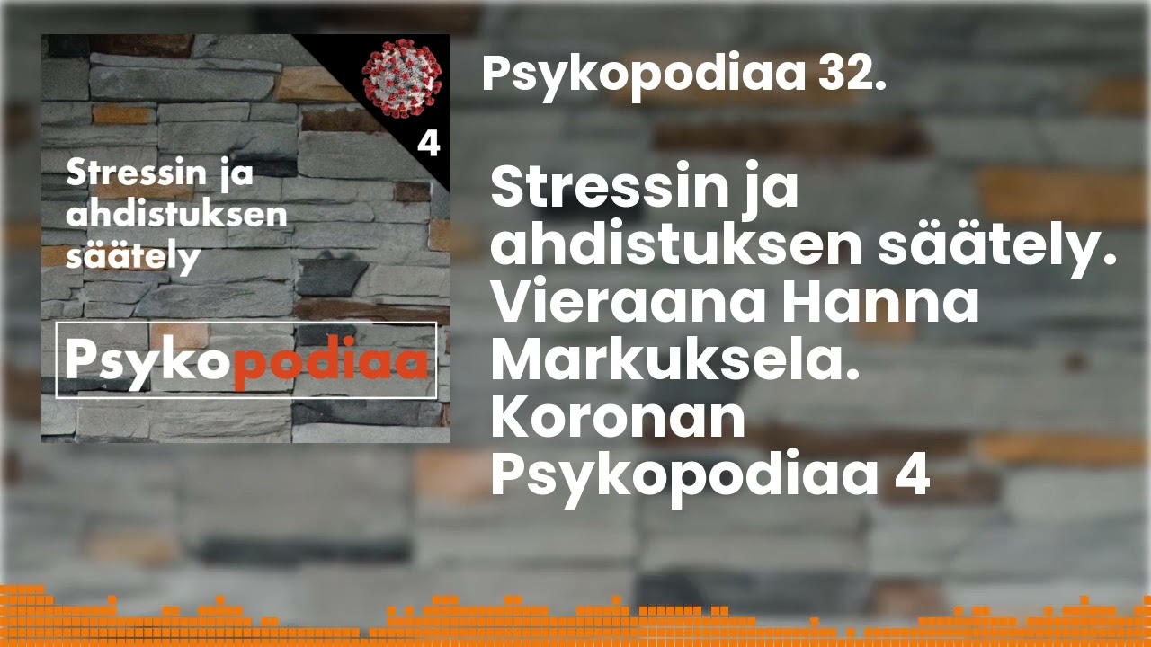 Stressin ja ahdistuksen säätely. Vieraana Hanna Markuksela. Koronan Psykopodiaa 4. 32-