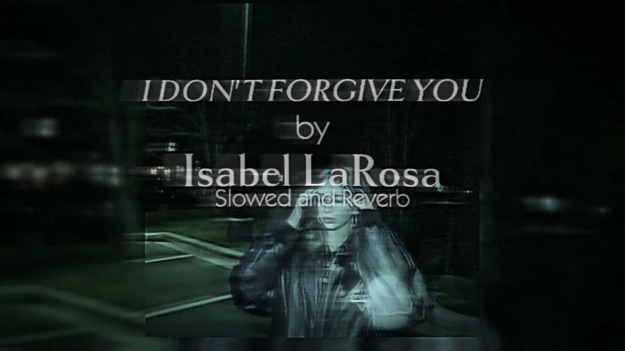 I DON'T FORGIVE ME by Isabel LaRosa} Slowed and Reverb