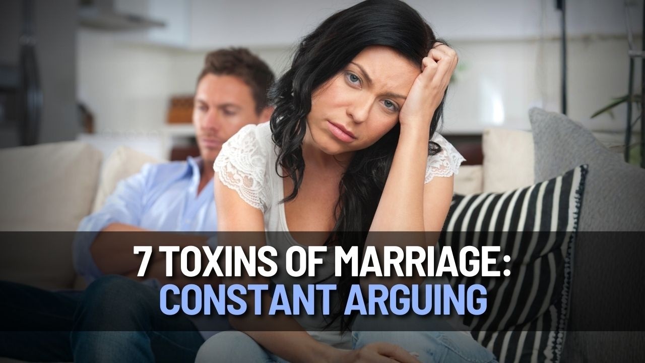 Constant Arguing In Marriage | 7 Toxins of Marriage | Ep 5