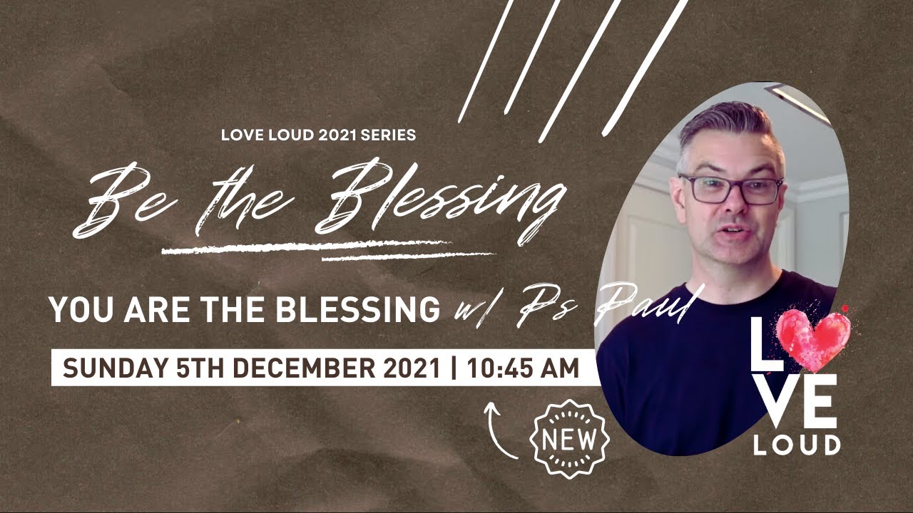 Sunday 5th December 2021 - Be the Blessing - You are a blessing