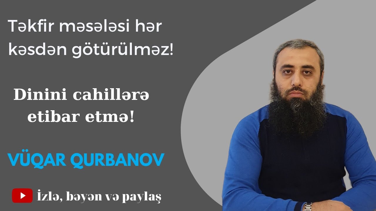 Təkfir məsələsində dinini cahillərə etibar etmə! Vüqar Qurbanov