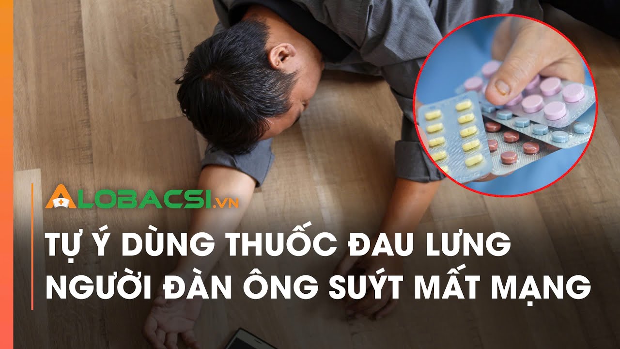 Tự ý dùng thuốc đau lưng, người đàn ông suýt mất mạng | Video Alobacsi