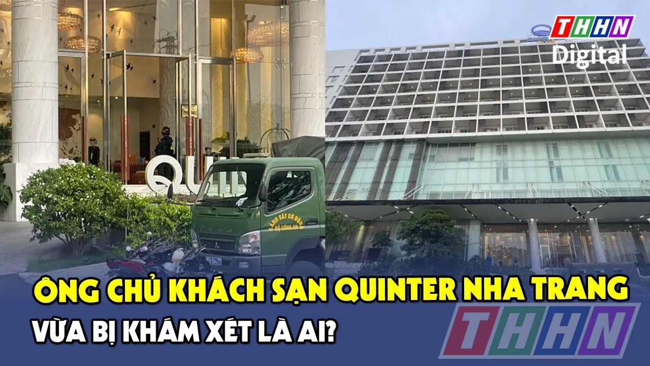 Lộ “chân tướng” ông chủ khách sạn bạc tỷ Quinter Central Nha Trang vừa bị Bộ Công an khám xét