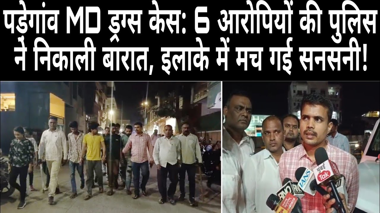 पडे़गांव MD ड्रग्स केस: 6 आरोपियों की पुलिस ने निकाली बारात, इलाके में मच गई सनसनी!