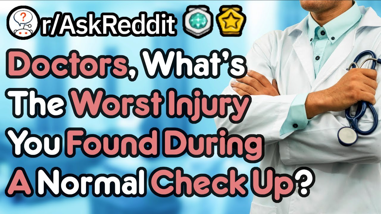The Worst Injuries Found During Routine Check Ups (Doctor Stories r/AskReddit)