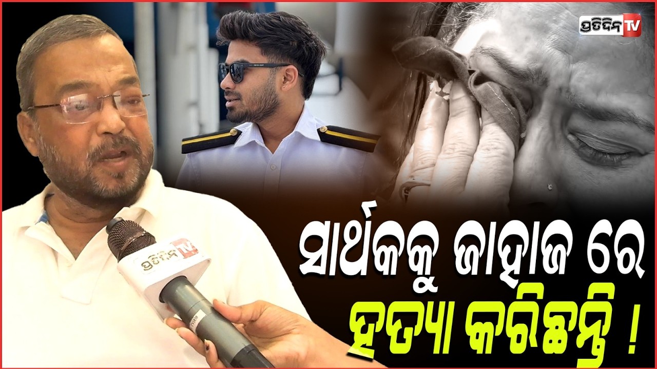 ସାର୍ଥକକୁ ଜାହାଜ ରେ ନିଶ୍ଚିତ ହତ୍ୟା କରିଛନ୍ତି ! sarthak mahapatra family inspect the vessel MV EA Jersey!