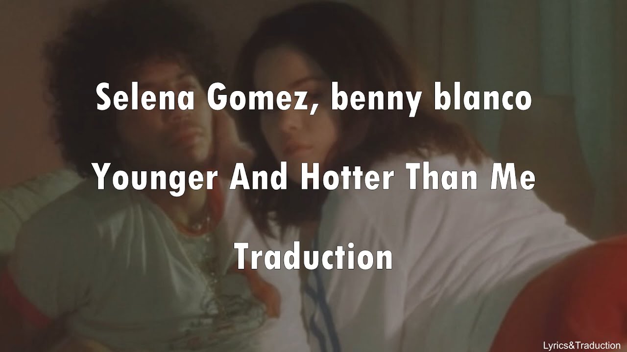 Selena Gomez, benny blanco - Younger And Hotter Than Me - Traduction
