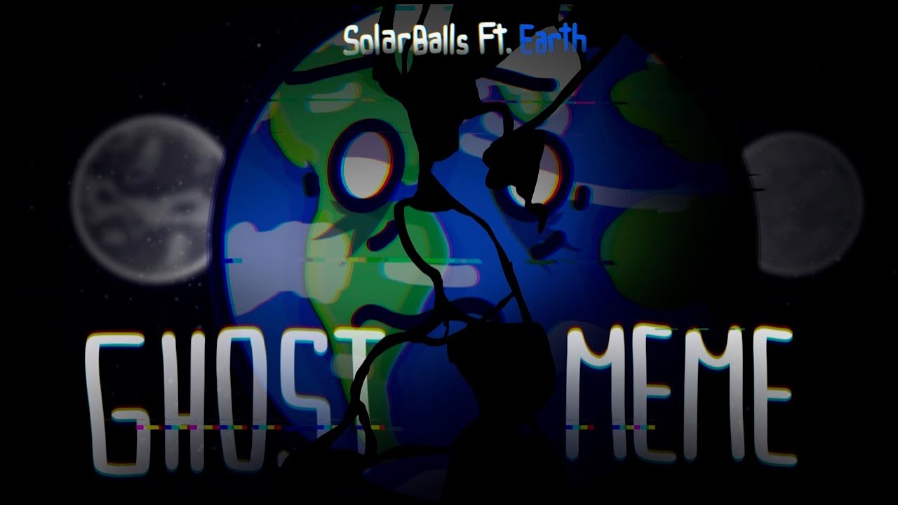 GHOST meme || SolarBalls ft. Earth