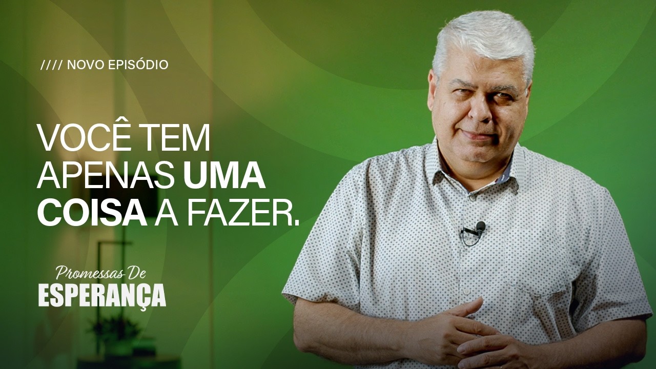 VOCÊ TEM APENAS UMA COISA A FAZER | PROMESSAS DE ESPERANÇA