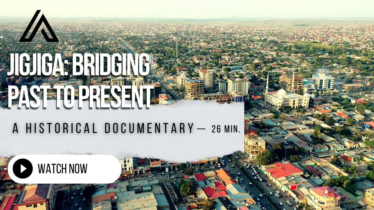 Jigjiga: Bridging Past to Future | A Historical Documentary