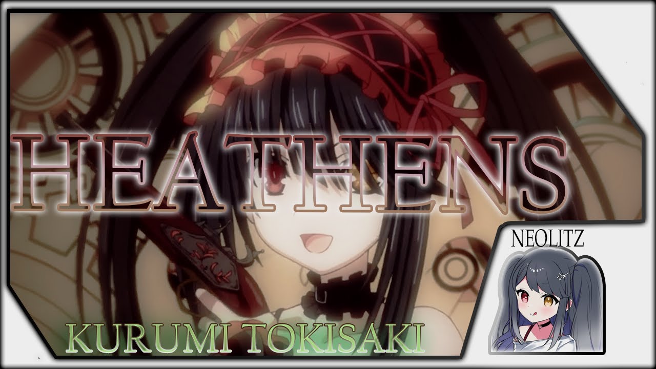 Date a Live AMV | HEATHENS | Kurumi Tokisaki | Neolitz