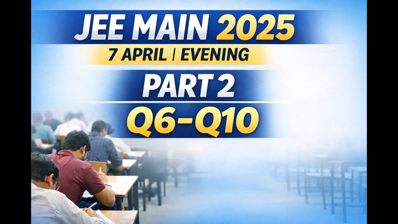 JEE Main 2025 April 7 Evening Shift 🔥 Part 2 | Q6–Q10 Explained