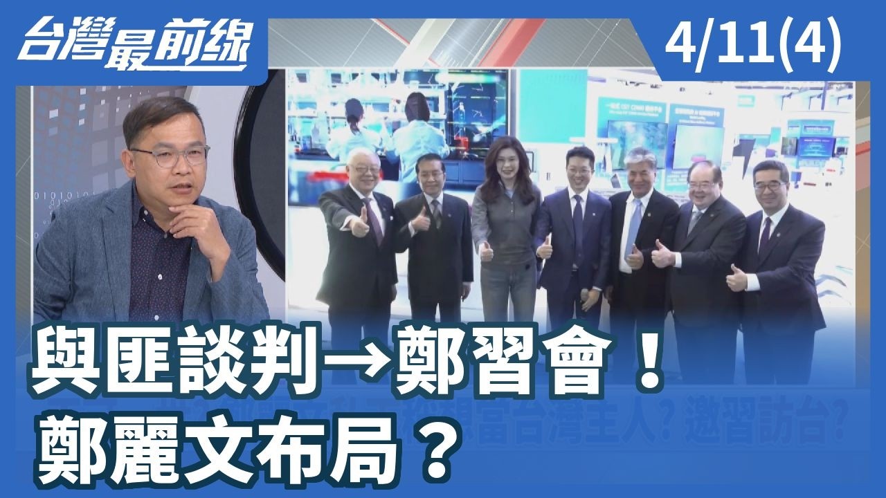 與匪談判&rarr;鄭習會！鄭麗文布局？【台灣最前線】2026.04.11(4)