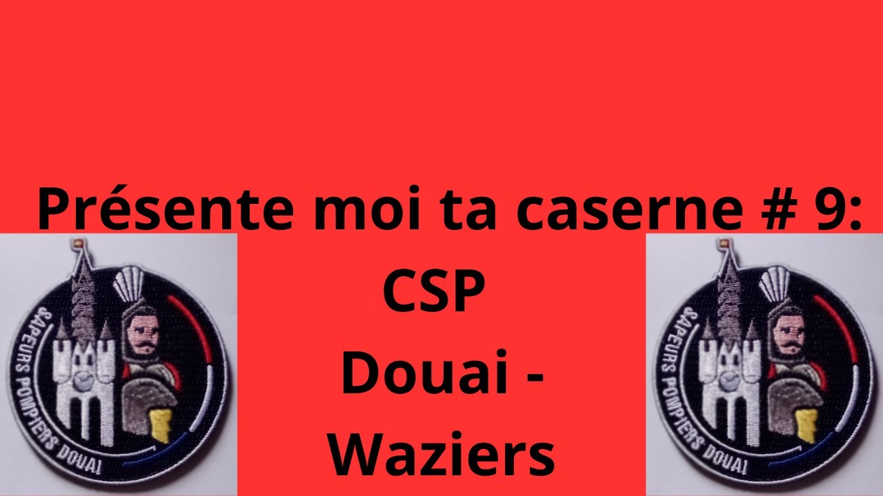 Présente moi ta caserne #9 CSP Douai Waziers (SDIS 59)