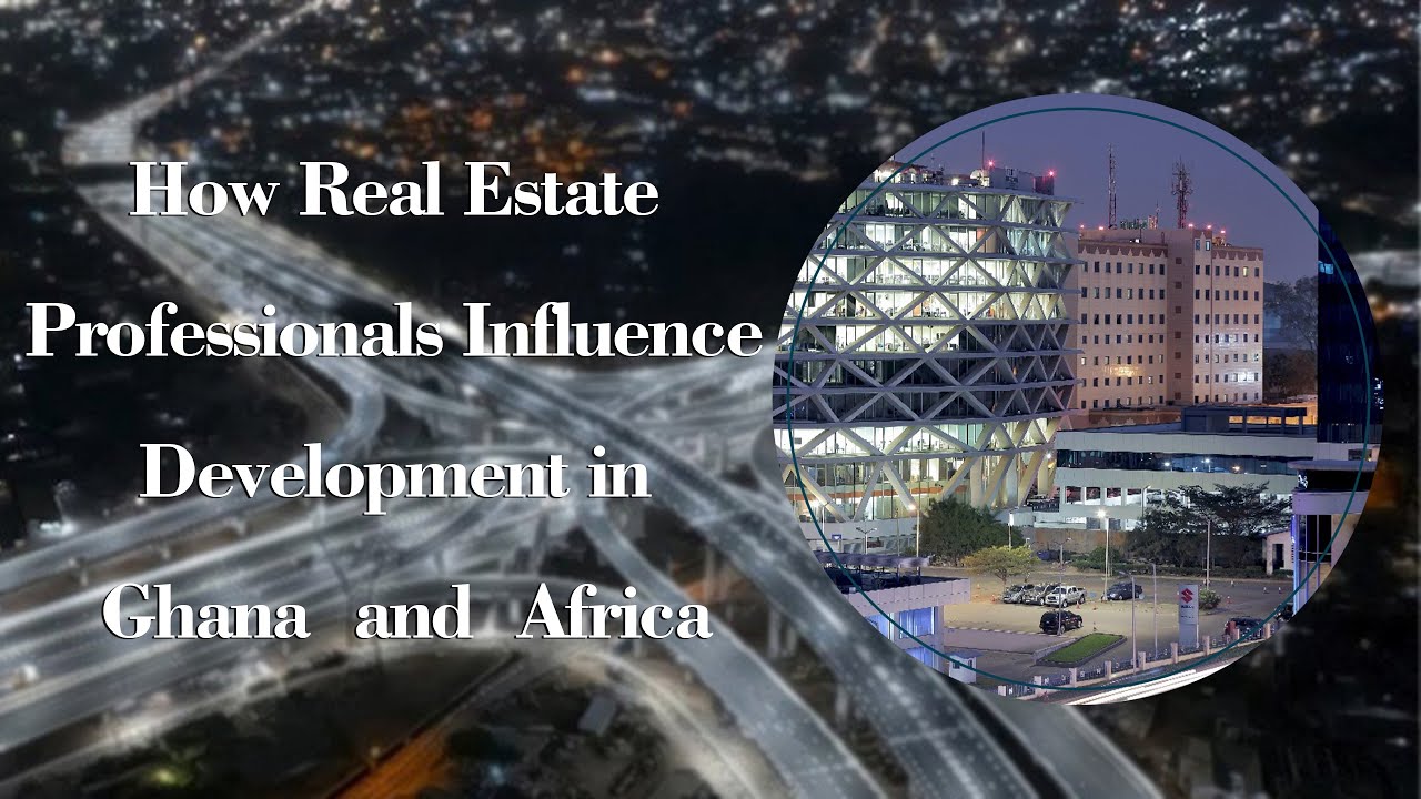 How Real Estate Professionals Influence Development in Ghana and Africa