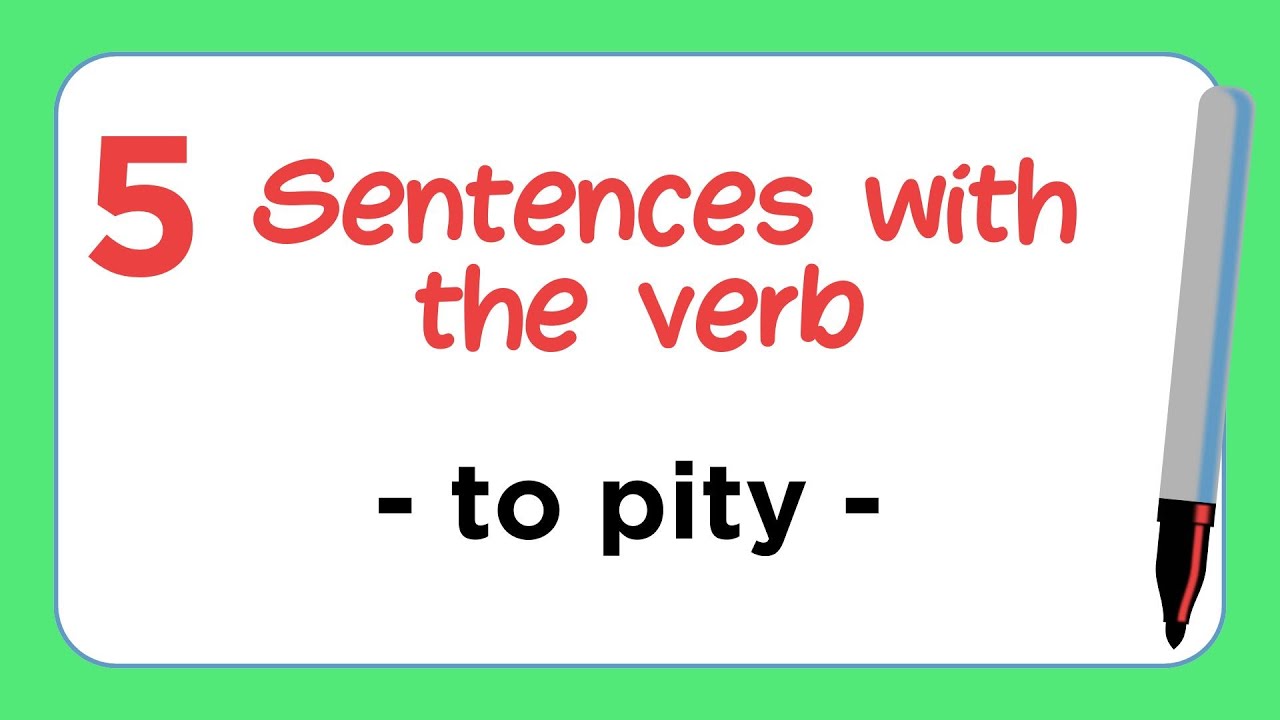 5 Sentences with the Verb - TO PITY