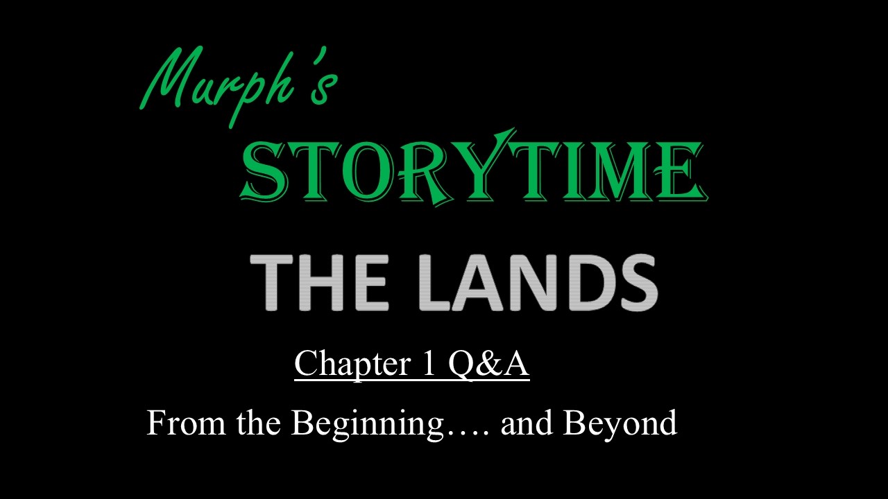 Murph's Storytime THE LANDS: Chapter 1 Q&A - From the Beginning.... and Beyond!
