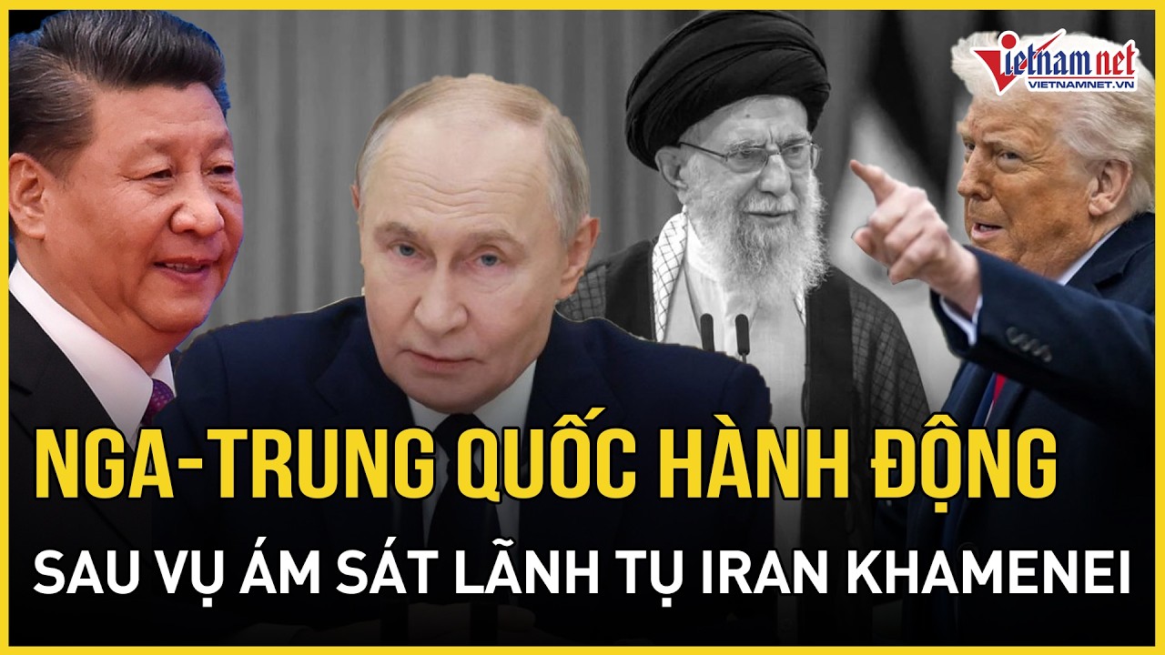 Ông Putin nổi giận, Trung Quốc giáng sét, TT Iran kích hoạt báo thù sau vụ ám sát Lãnh tụ Khamenei
