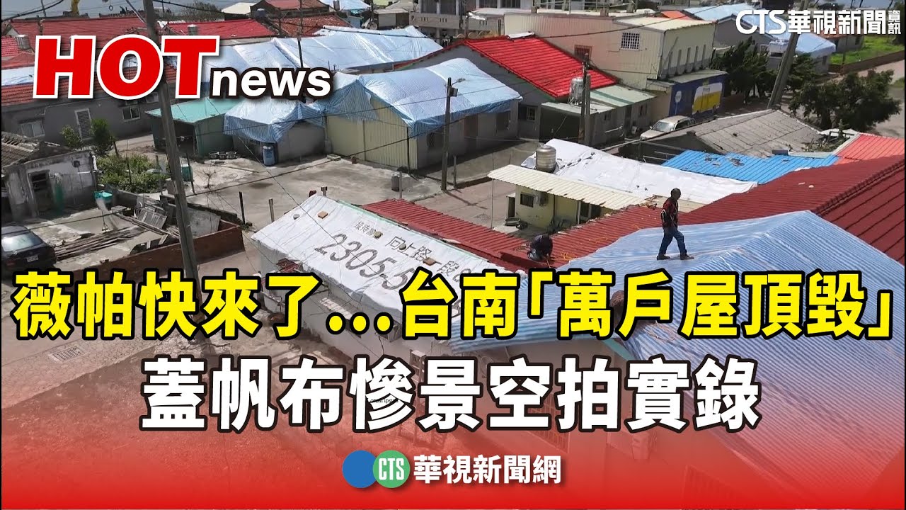 薇帕快來了...　台南「萬戶屋頂毀」　蓋帆布慘景空拍實錄｜華視新聞 20250718 @CtsTw