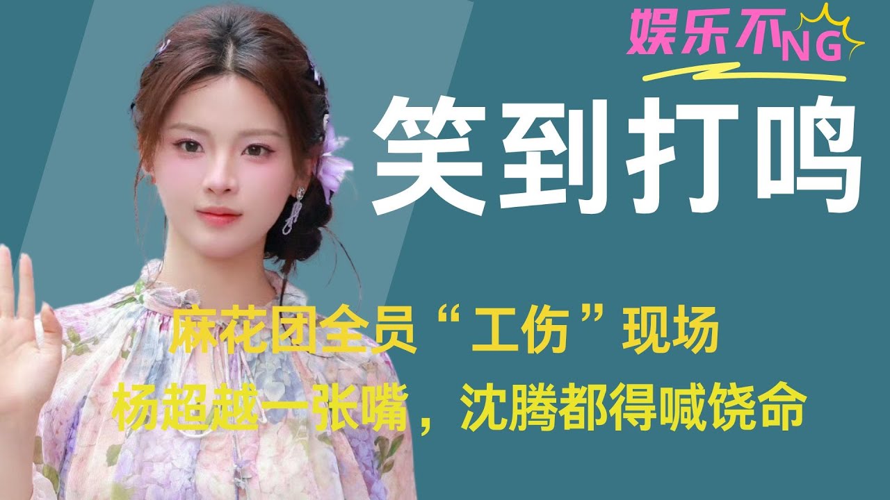 《麻花特开心》笑到打鸣！麻花团全员“工伤”现场，杨超越一张嘴，沈腾都得喊饶命 #麻花特开心 #杨超越 #沈腾 #抖音精选 #薛之谦