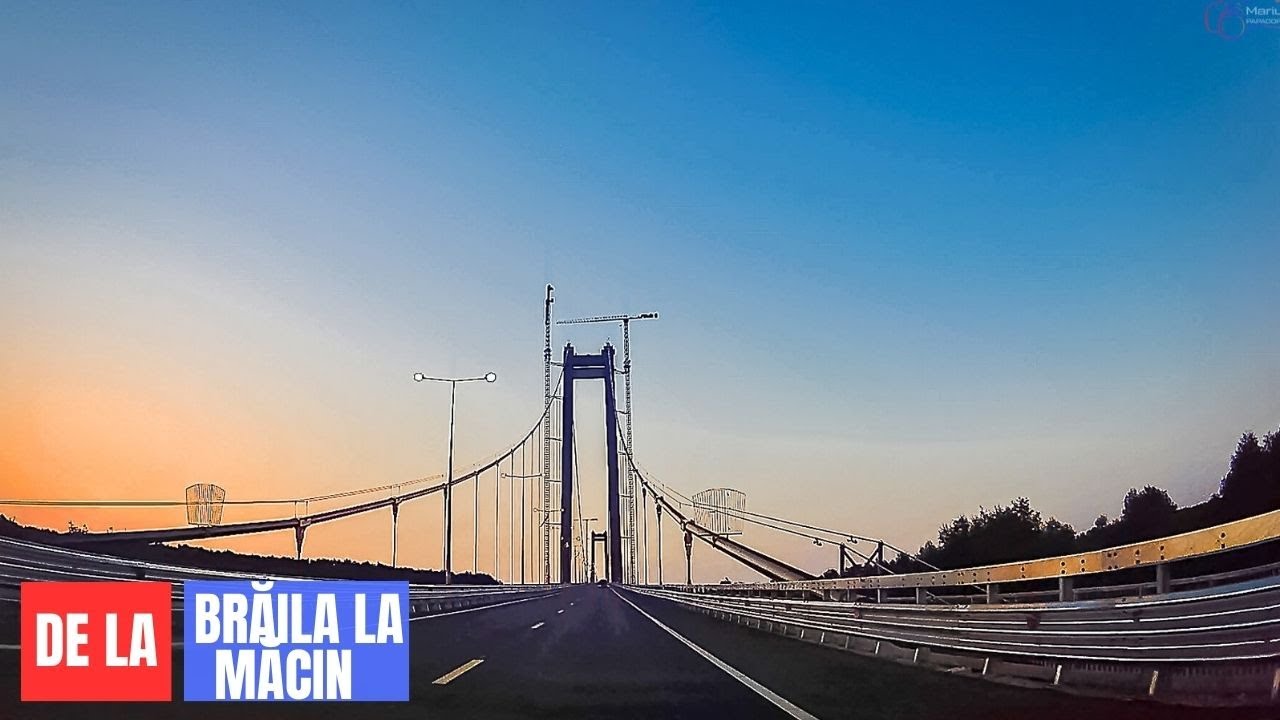 Braila - Macin pe podul suspendat peste Dunare - la rasarit #2023