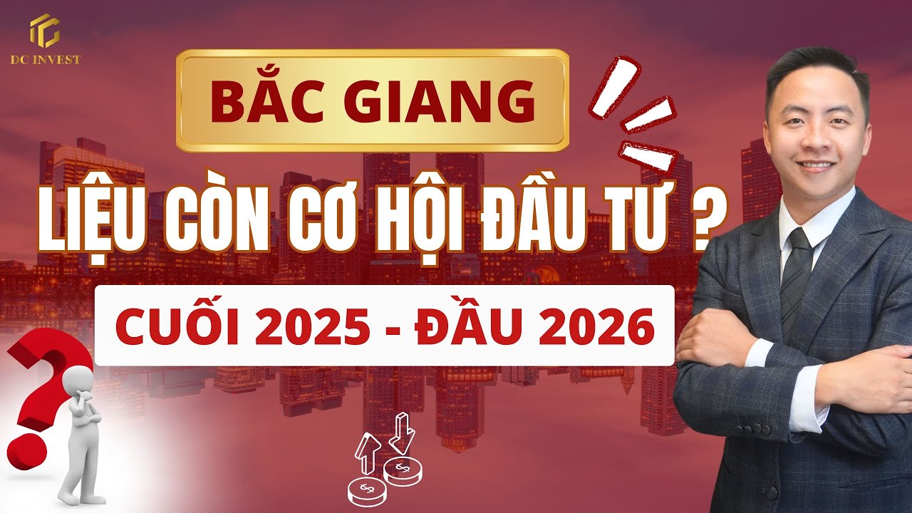 Đầu Tư Ở Đâu Bắc Giang Cuối 2025?