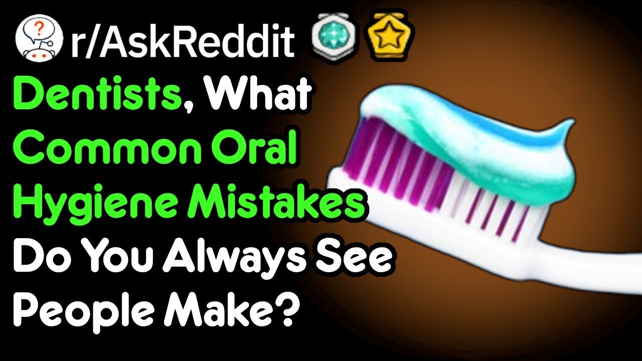 What Dental Hygiene Mistakes Do People Always Make? (Dentist Stories r/AskReddit)
