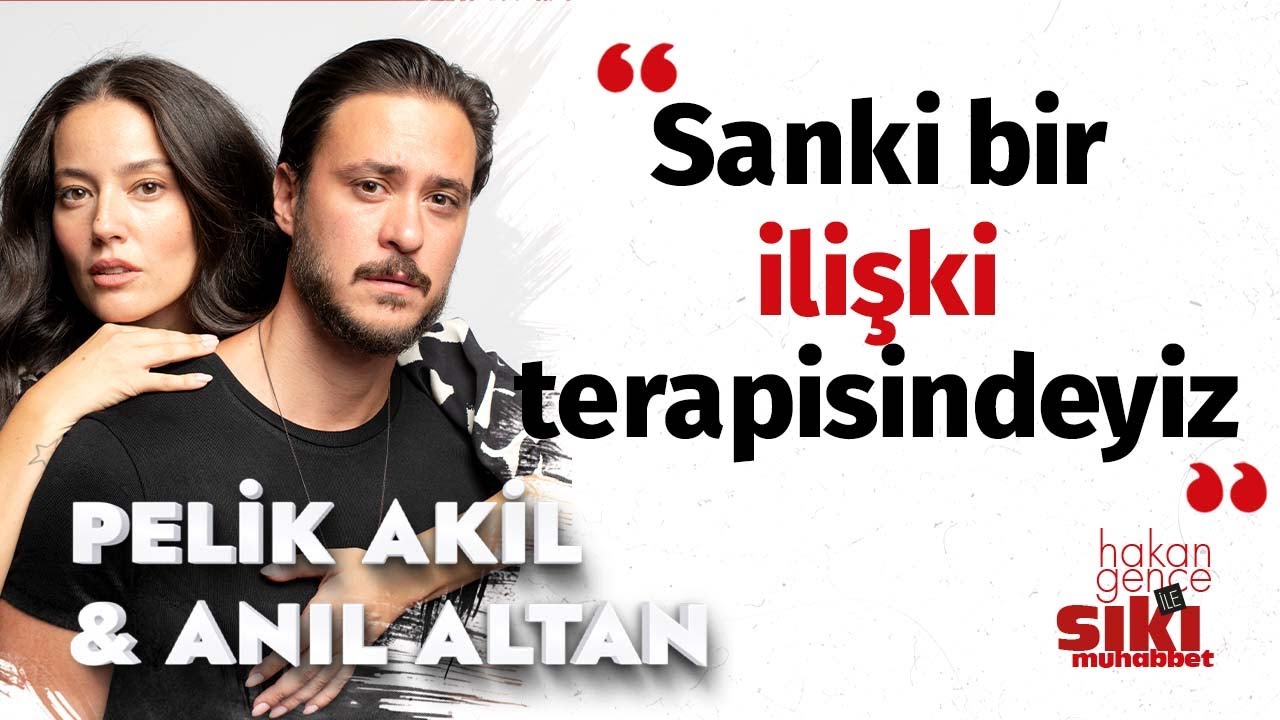 Pelin Akil & Anıl Altan : Konuşmamız gereken şeyler var I Hakan Gence ile Sıkı Muhabbet