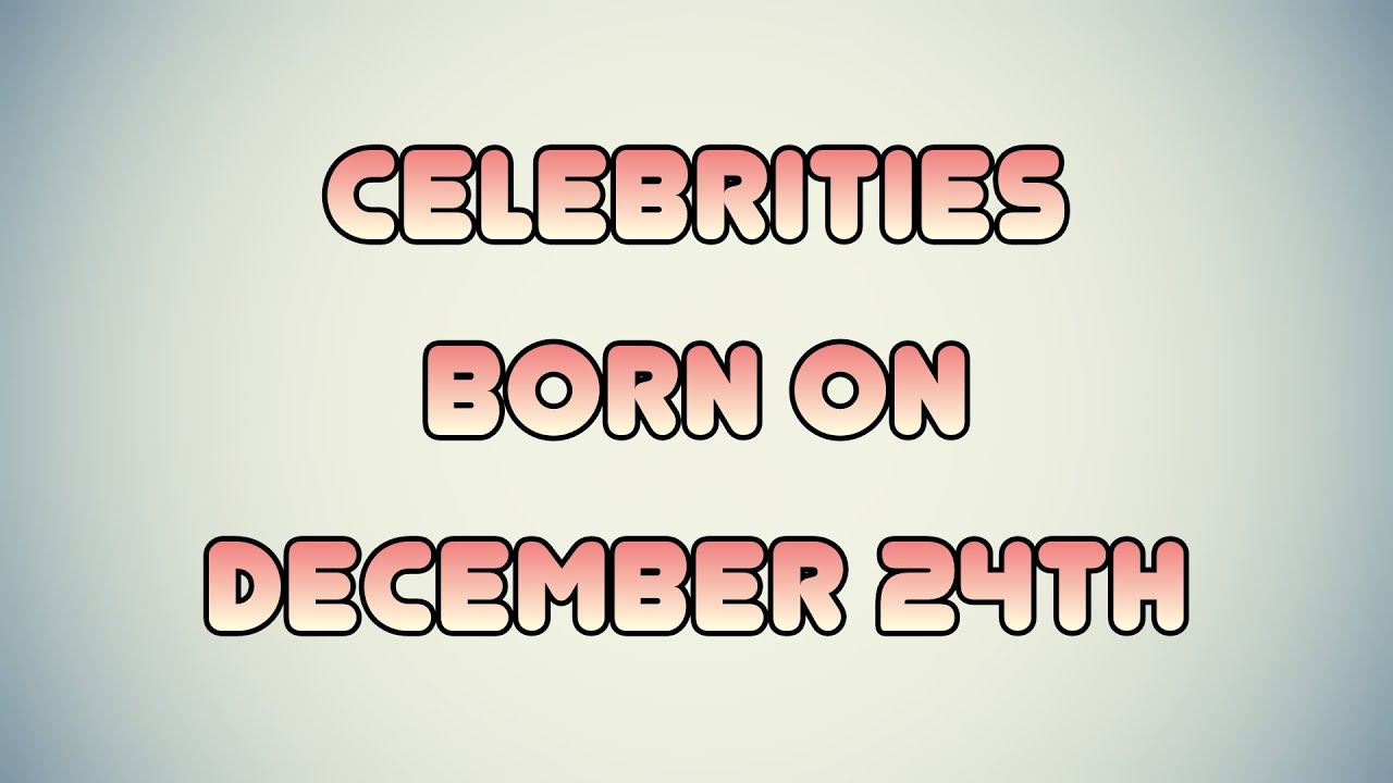 Celebrities born on December 24th