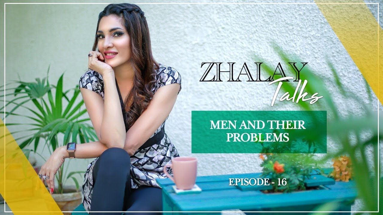 Men And Their Problems | Zhalay Sarhadi | Zhalay Talks | Episode 16