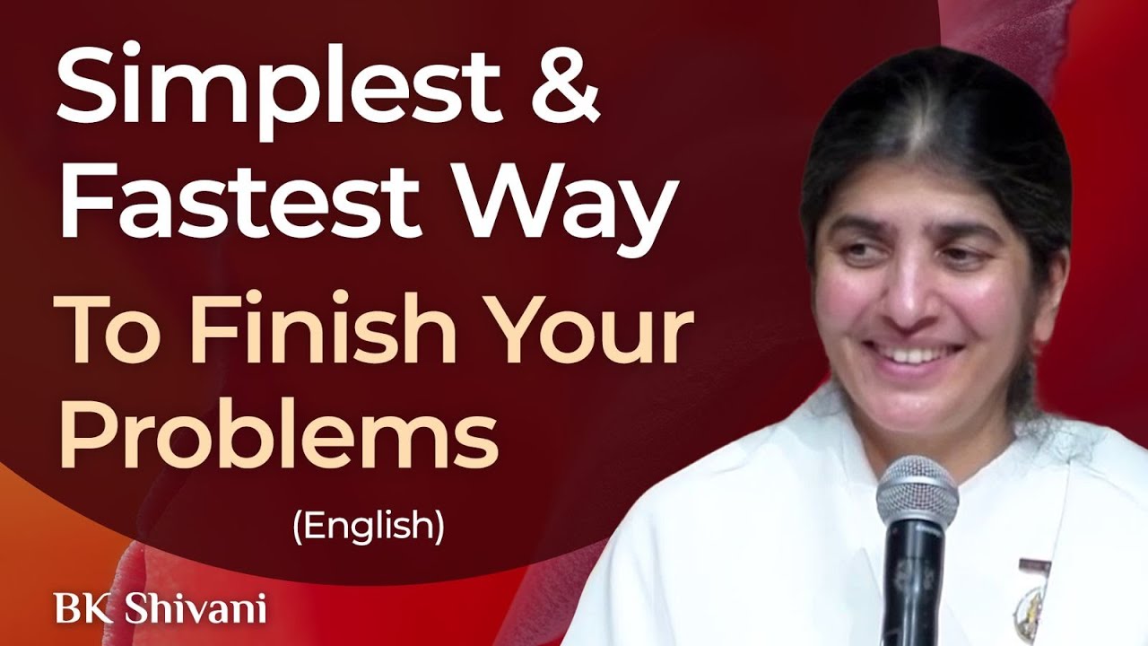 Simplest & Fastest Way To Finish Your Problems: Part 4: BK Shivani: English