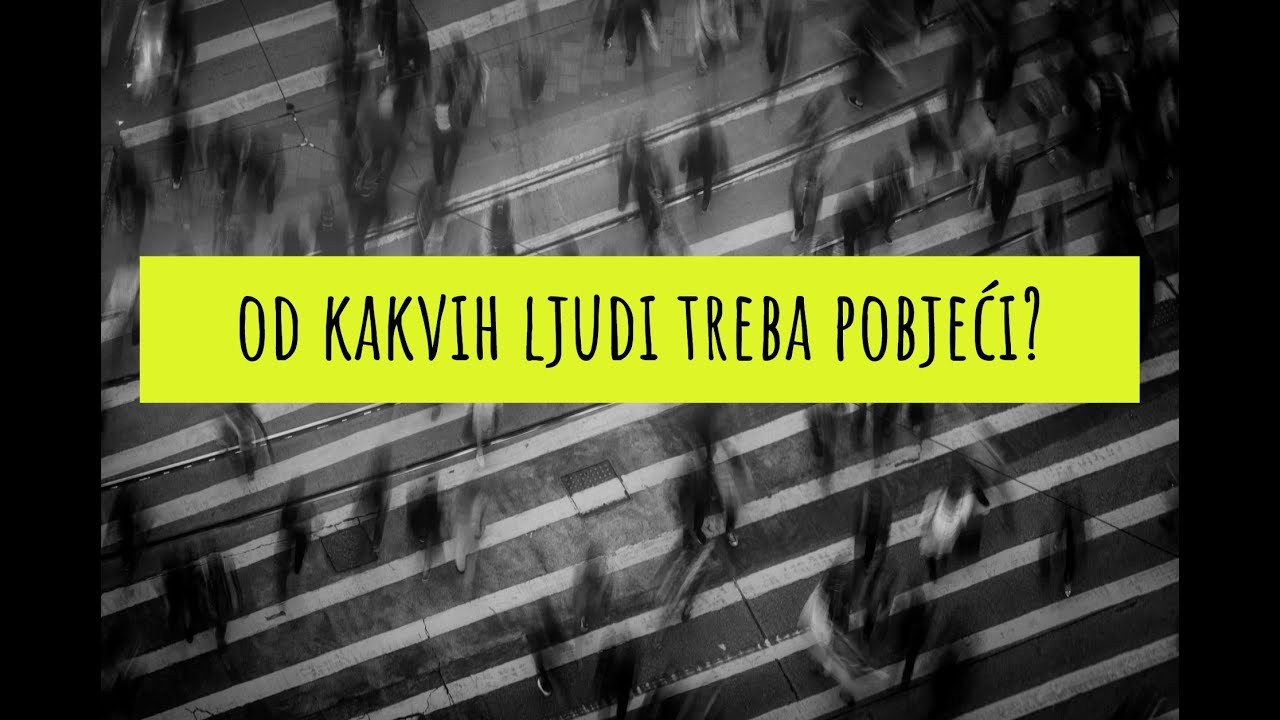 Od kakvih ljudi treba POBJEĆI?